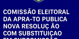 Comissão Eleitoral da APRA-TO publica nova resolução com substituição em subcomissão eleitoral